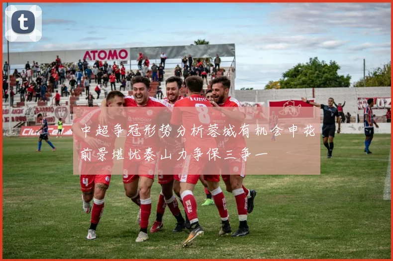 中超争冠形势分析蓉城有机会申花前景堪忧泰山力争保三争一