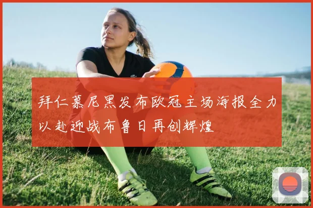 拜仁慕尼黑发布欧冠主场海报全力以赴迎战布鲁日再创辉煌